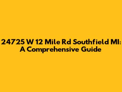 24725 W 12 Mile Rd Southfield MI: A Comprehensive Guide