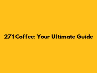 271 Coffee: Your Ultimate Guide