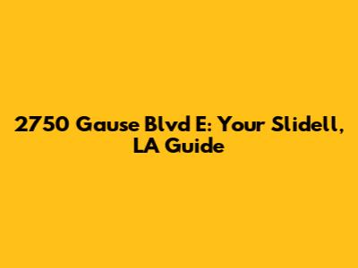 2750 Gause Blvd E: Your Slidell, LA Guide