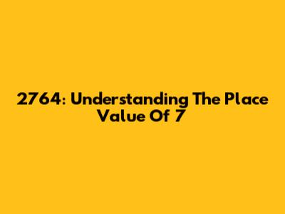 2764: Understanding The Place Value Of 7