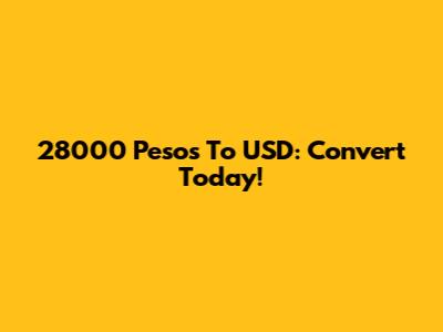 28000 Pesos To USD: Convert Today!