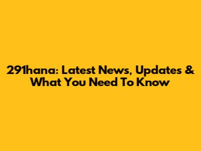 291hana: Latest News, Updates & What You Need To Know