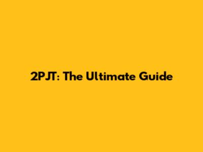 2PJT: The Ultimate Guide