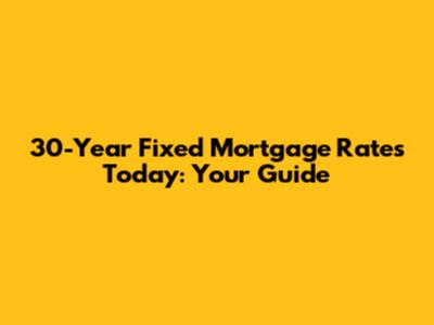 30-Year Fixed Mortgage Rates Today: Your Guide