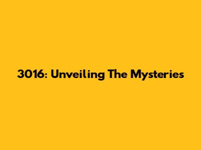 3016: Unveiling The Mysteries