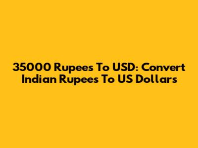 35000 Rupees To USD: Convert Indian Rupees To US Dollars