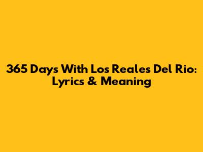 365 Days With Los Reales Del Rio: Lyrics & Meaning