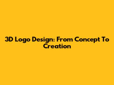 3D Logo Design: From Concept To Creation