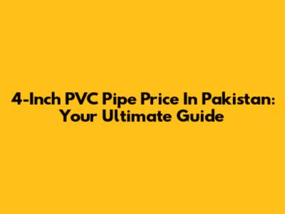 4-Inch PVC Pipe Price In Pakistan: Your Ultimate Guide