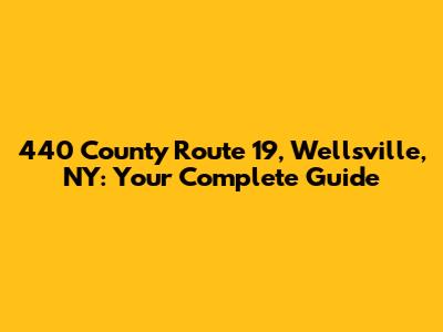 440 County Route 19, Wellsville, NY: Your Complete Guide