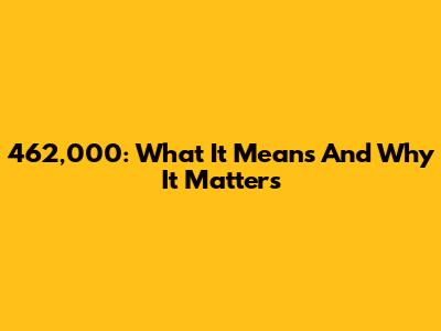 462,000: What It Means And Why It Matters
