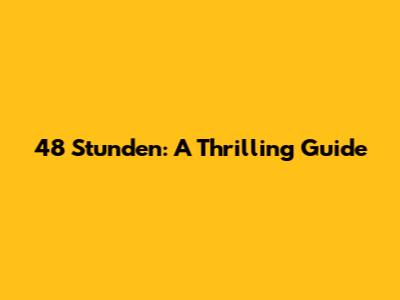 48 Stunden: A Thrilling Guide