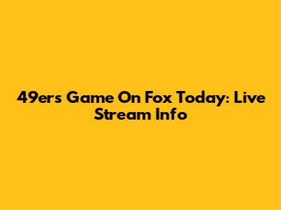 49ers Game On Fox Today: Live Stream Info