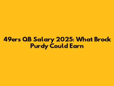 49ers QB Salary 2025: What Brock Purdy Could Earn