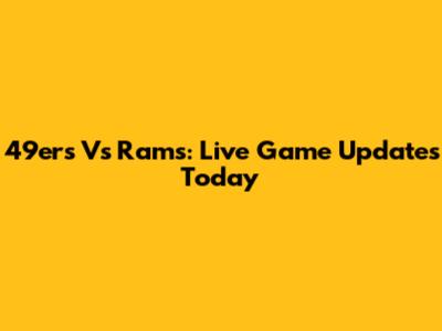 49ers Vs Rams: Live Game Updates Today