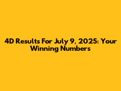 4D Results For July 9, 2025: Your Winning Numbers