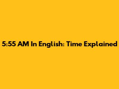 5:55 AM In English: Time Explained