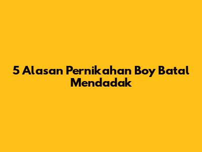 5 Alasan Pernikahan Boy Batal Mendadak