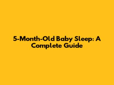 5-Month-Old Baby Sleep: A Complete Guide