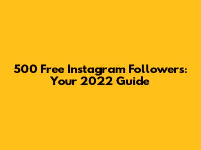 500 Free Instagram Followers: Your 2022 Guide