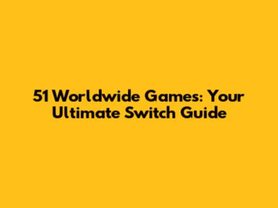 51 Worldwide Games: Your Ultimate Switch Guide