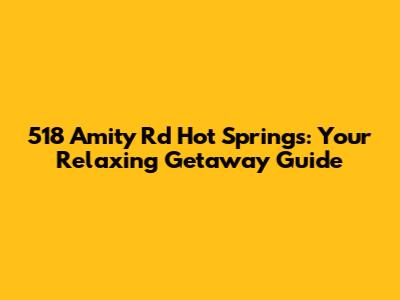 518 Amity Rd Hot Springs: Your Relaxing Getaway Guide