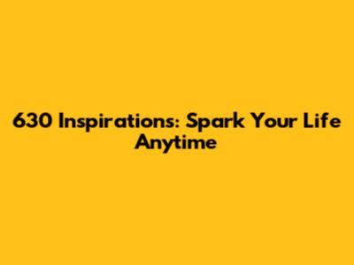 630 Inspirations: Spark Your Life Anytime