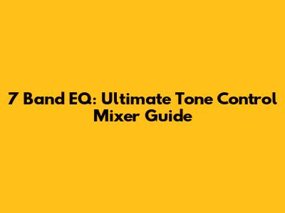 7 Band EQ: Ultimate Tone Control Mixer Guide