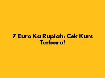 7 Euro Ka Rupiah: Cek Kurs Terbaru!