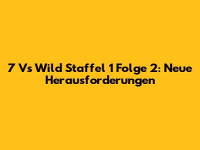 7 Vs Wild Staffel 1 Folge 2: Neue Herausforderungen