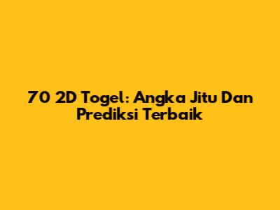70 2D Togel: Angka Jitu Dan Prediksi Terbaik