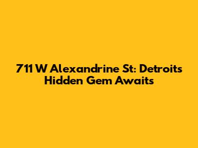 711 W Alexandrine St: Detroit's Hidden Gem Awaits