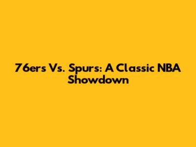 76ers Vs. Spurs: A Classic NBA Showdown