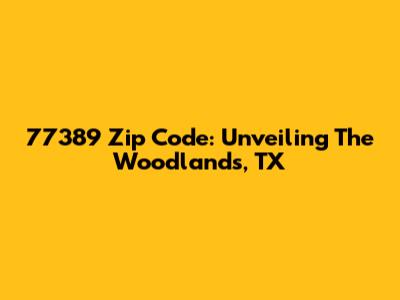 77389 Zip Code: Unveiling The Woodlands, TX