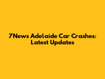 7News Adelaide Car Crashes: Latest Updates