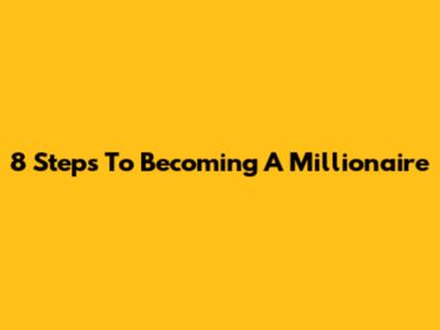 8 Steps To Becoming A Millionaire