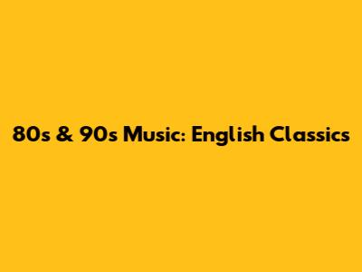 80s & 90s Music: English Classics