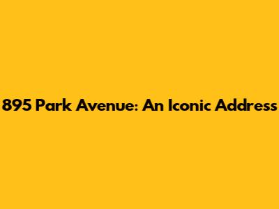895 Park Avenue: An Iconic Address