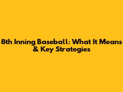 8th Inning Baseball: What It Means & Key Strategies
