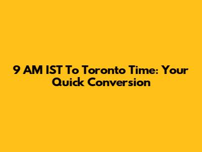9 AM IST To Toronto Time: Your Quick Conversion