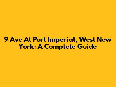 9 Ave At Port Imperial, West New York: A Complete Guide