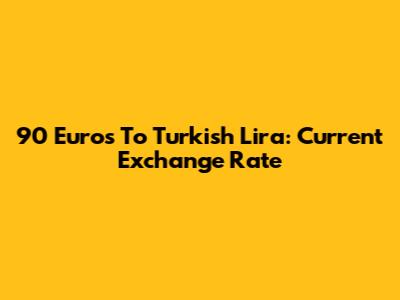 90 Euros To Turkish Lira: Current Exchange Rate