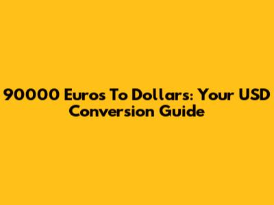 90000 Euros To Dollars: Your USD Conversion Guide
