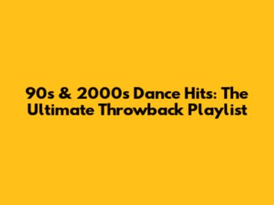90s & 2000s Dance Hits: The Ultimate Throwback Playlist
