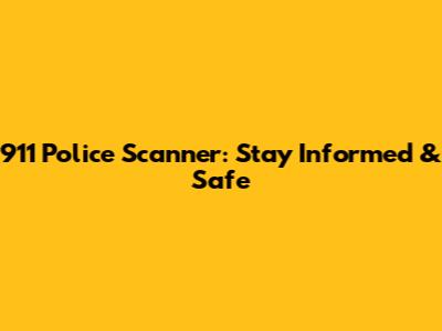 911 Police Scanner: Stay Informed & Safe