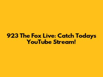 923 The Fox Live: Catch Today's YouTube Stream!