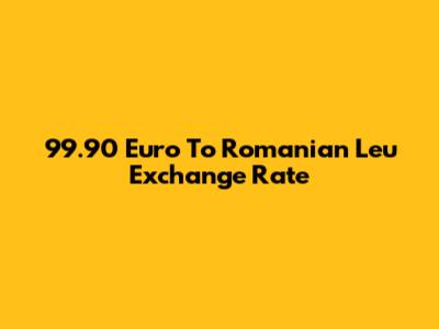 99.90 Euro To Romanian Leu Exchange Rate