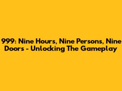 999: Nine Hours, Nine Persons, Nine Doors - Unlocking The Gameplay