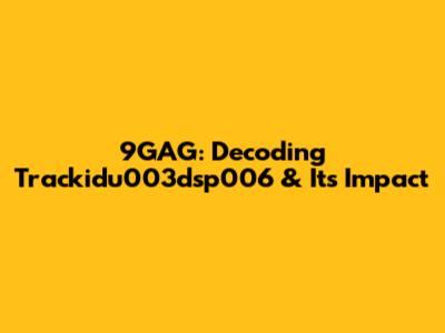 9GAG: Decoding Trackidu003dsp006 & Its Impact