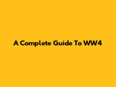 A Complete Guide To WW4